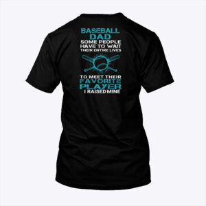 Baseball Dad Shirt People Wait Their Entire Life I Raised Mine