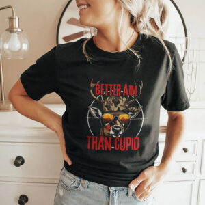 Better Aim Than Cupid Hunting Valentines Day T Shirt