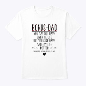 Bonus Dad Shirt Not Have Given Me Life But Made My Life Better