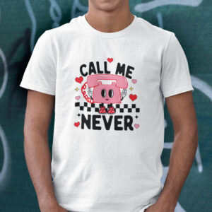 Call Me Never Anti Valentines Day Shirt