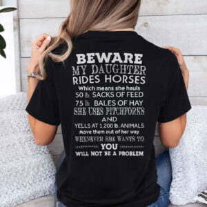 Dad Daughter Shirt Beware My Daughter Rides Horses Which Means She Hauls