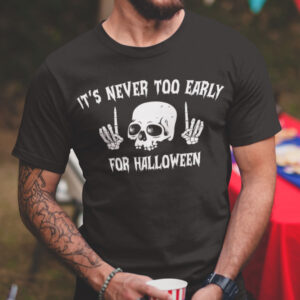 Halloween T Shirt Its Never Too Early For Halloween Skull