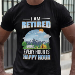 I Am Retired Every Hour Is Happy Hour Camping Shirt