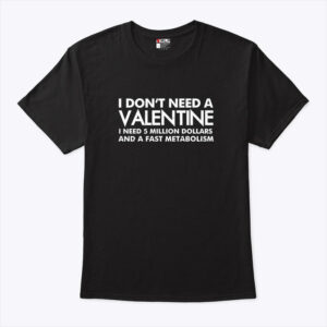 I Dont Need A Valentine Funny Valentines Day Shirt