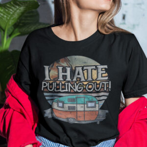 I Hate Pulling Out Camping Shirt