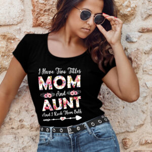 I Have 2 Titles Mom And Aunt And I Rock Them Both Shirt