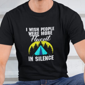 I Wish People Were More Fluent In Silence Camping Shirt