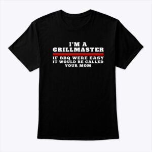 Im A Grill Master Shirt If Bbq Were Easy Call Your Mom