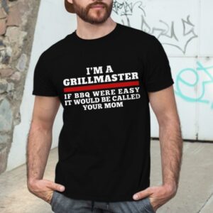 Im A Grill Master Shirt If Bbq Were Easy Call Your Mom - Image 3