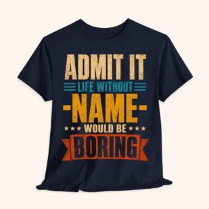 Admit It Life Without Name Would Be Boring T-Shirt – Bild 10