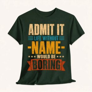 Admit It Life Without Name Would Be Boring T-Shirt - Bilde 2