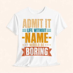 Admit It Life Without Name Would Be Boring T-Shirt – Bild 5