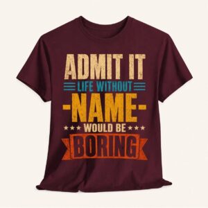 Admit It Life Without Name Would Be Boring T-Shirt – Bild 7