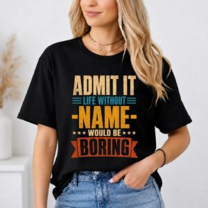 Admit It Life Without Name Would Be Boring T-Shirt – Bild 9