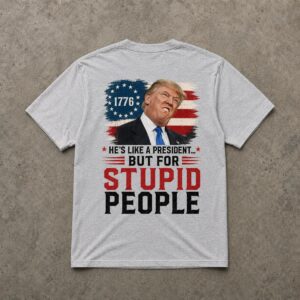 Trump He’s Like a President But for Stupid People Funny Political T-Shirt