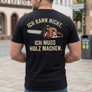 Ich Kann Nicht Ich Muss Holz Machen T-Shirt