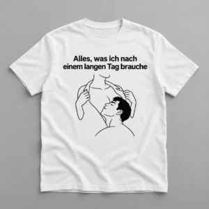 Alles Was Ich Nach Einem Langen Tag Brauche Shirt