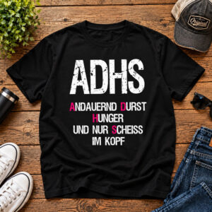 ADHS T-Shirt – Andauernd Durst Hunger Und Nur Scheiss Im Kopf – Lustiges Spruch Shirt