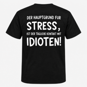 Der Hauptgrund für Stress Ist Der Tägliche Kontakt Mit Idioten T-Shirt