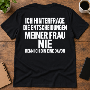 Ich hinterfrage die Entscheidungen meiner Frau nie – Lustiges Herren T-Shirt