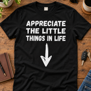 Lustiges T-Shirt Herren – Appreciate the Little Things in Life, Humor Geschenk