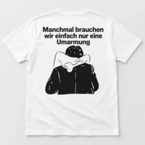 Manchmal brauchen wir einfach nur eine Umarmung Shirt