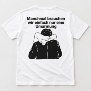 Manchmal brauchen wir einfach nur eine Umarmung T-Shirt – Lustiges Spruchshirt