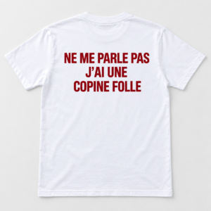 Ne Me Parle Pas J’ai Une Copine Folle – T-Shirt Humour Homme