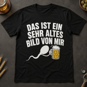 Sehr Altes Bild von Mir – Lustiges Bier T-Shirt, Sweater & Hoodie