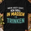 Mein Arzt Sagt Ich Soll In Massen Trinken T-Shirt – Lustiges Bier Shirt